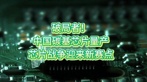 破局者！国内碳基芯片量产，芯片市场迎来新赛点