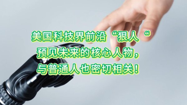 美国科技界前沿“狠人”：预见未来主要人物，与普通人密切相关！
