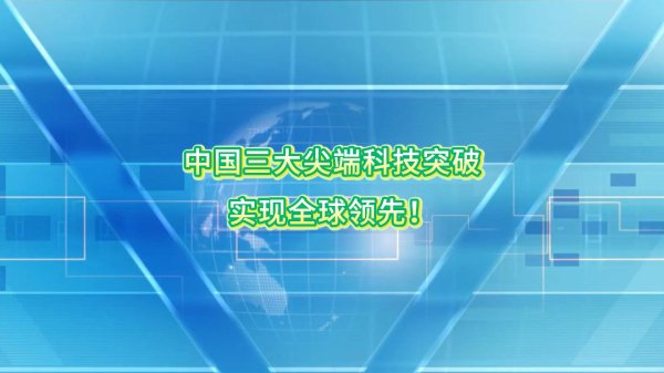 中国三大科技突破，实现全球赢领！